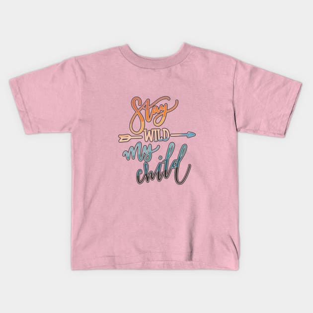 Stay Wild My Child Kids T-Shirt by graphiczen